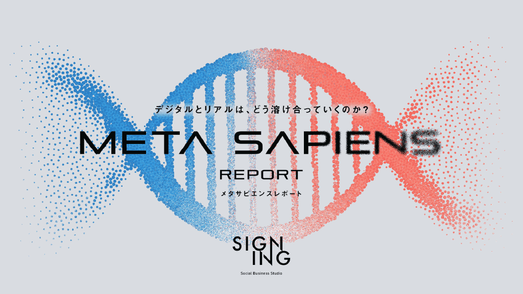 META SAPIENS REPORT
〜デジタルとリアルは、どう溶け合っていくのか？〜